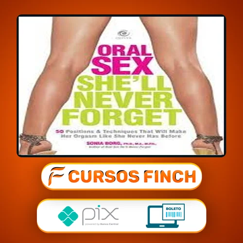 Oral Sex She’ll Never Forget 50 Positions and Techniques That Will Make Her Orgasm Like She Never Has Before - Sonia Borg