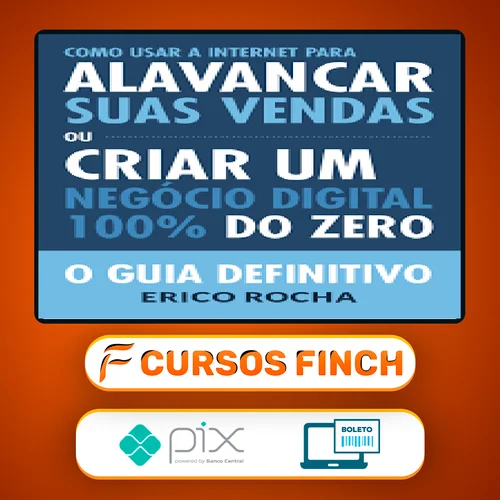 Como Usar a Internet Para Alavancar Suas Vendas: O Guia Definitivo - Erico Rocha