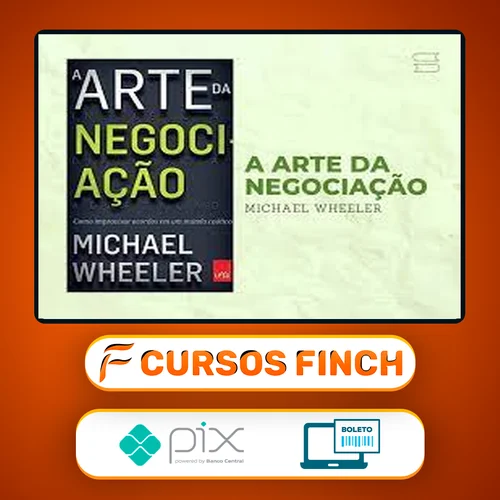 A Arte da Negociação: Como Improvisar Acordos em um Mundo Caótico - Michael Wheeler