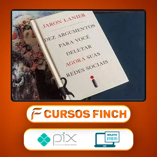 Dez Argumentos Para Você Deletar Agora Suas Redes Sociais - Jaron Lanier