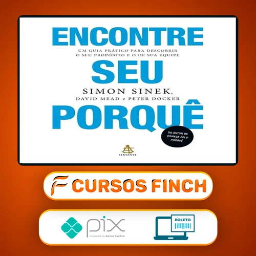 Encontre Seu Porquê: Um Guia Prático Para Descobrir O Seu Propósito E O De Sua Equipe - Simon Sinek