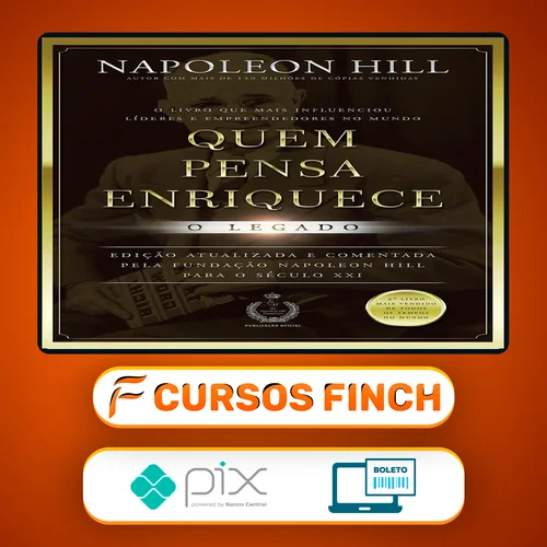 Quem Pensa Enriquece: O legado - Napoleon Hill