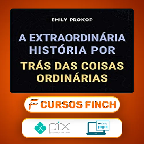 A Extraordinária História por Trás das Coisas Ordinárias - Emily Prokop