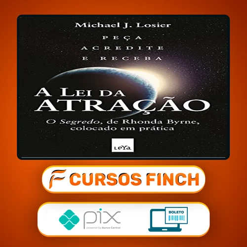 A Lei da Atração: O Segredo Colocado em Prática - Michael J. Losier